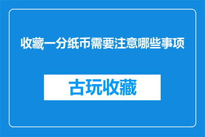 收藏一分纸币需要注意哪些事项(收藏一分纸币时，有哪些关键事项需要特别注意？)