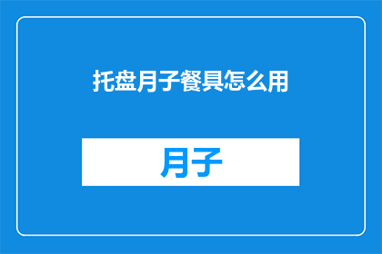 托盘月子餐具怎么用(如何正确使用托盘月子餐具？)