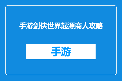 手游剑侠世界起源商人攻略(手游剑侠世界起源商人攻略：如何高效经营你的商业帝国？)