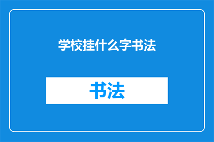 学校挂什么字书法(学校悬挂何种书法作品最为适宜？)