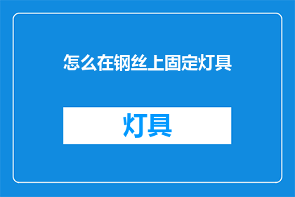 怎么在钢丝上固定灯具(如何确保灯具在钢丝上稳固安装？)