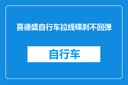 喜德盛自行车拉线碟刹不回弹(喜德盛自行车的拉线碟刹为何不回弹？)