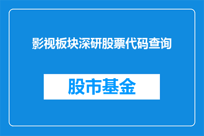 影视板块深研股票代码查询(影视板块深研股票代码查询：投资者如何高效追踪影视股动态？)