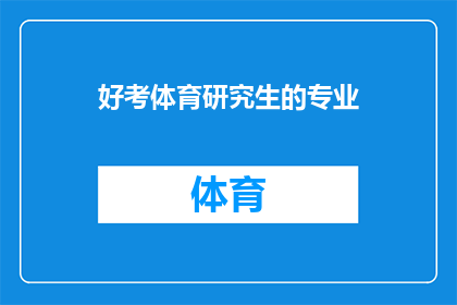 好考体育研究生的专业(哪些专业是体育研究生入学考试的热门选择？)