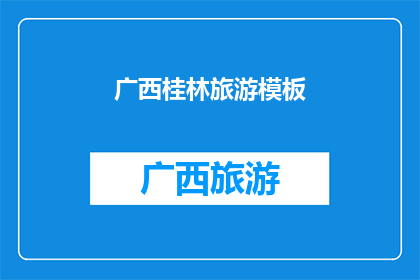 广西桂林旅游模板(广西桂林旅游模板：探索自然奇观与文化瑰宝的完美融合？)