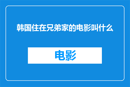 韩国住在兄弟家的电影叫什么(韩国电影中，兄弟俩共居一室的情节叫什么？)