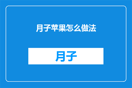 月子苹果怎么做法(如何制作月子苹果这一传统美食？)
