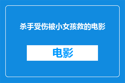 杀手受伤被小女孩救的电影(杀手受伤被小女孩救的电影是否为真实事件？)