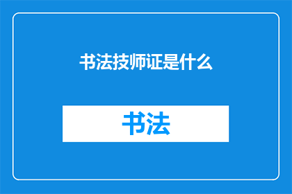 书法技师证是什么(书法技师证是什么？)