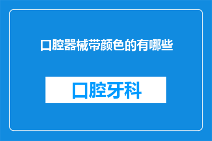 口腔器械带颜色的有哪些(哪些口腔器械带有颜色？)