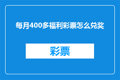每月400多福利彩票怎么兑奖(每月400多元福利彩票如何兑奖？)