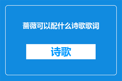 蔷薇可以配什么诗歌歌词(蔷薇：如何配搭诗歌与歌词？)