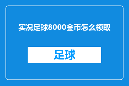 实况足球8000金币怎么领取(如何领取实况足球8000中的金币？)