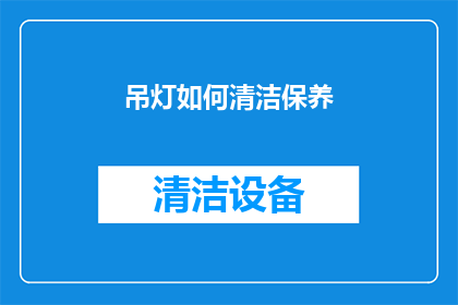 吊灯如何清洁保养(如何正确清洁保养吊灯？)