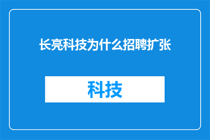 长亮科技为什么招聘扩张(长亮科技为何在扩张之际招聘新人才？)