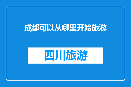 成都可以从哪里开始旅游(成都旅游攻略：从哪里开始探索这座迷人的城市？)