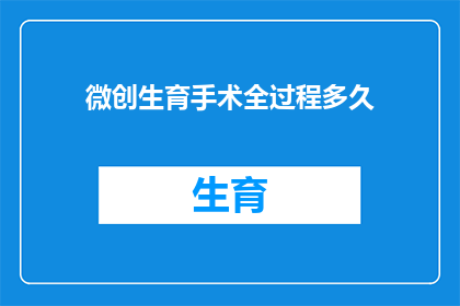 微创生育手术全过程多久(微创生育手术全过程需要多长时间？)