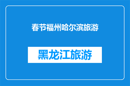 春节福州哈尔滨旅游(春节假期，您是否计划前往福州和哈尔滨旅游？这两个城市各具特色，哪个更值得一游？)
