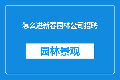 怎么进新春园林公司招聘(如何进入新春园林公司进行招聘？)