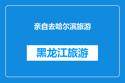 亲自去哈尔滨旅游(您是否已经亲自踏上了前往哈尔滨的旅程？)