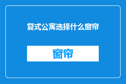 复式公寓选择什么窗帘(如何选择适合的复式公寓窗帘？)