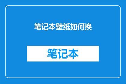 笔记本壁纸如何换(如何更换笔记本壁纸？)