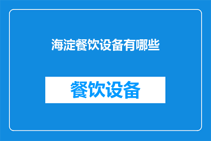 海淀餐饮设备有哪些(海淀地区餐饮设备的种类和功能有哪些？)