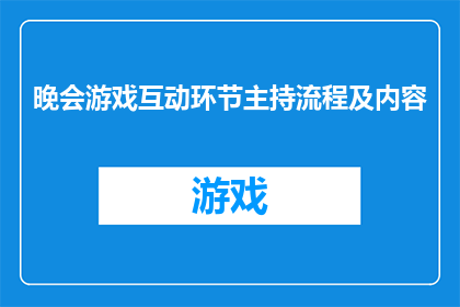 晚会游戏互动环节主持流程及内容(晚会游戏互动环节的主持流程及内容是什么？)