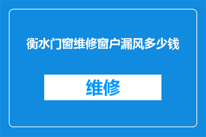 衡水门窗维修窗户漏风多少钱(衡水地区维修窗户漏风服务的费用是多少？)