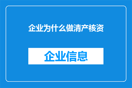 企业为什么做清产核资(企业为何要进行清产核资？)