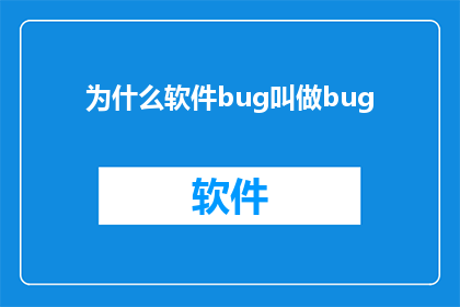 为什么软件bug叫做bug(为什么软件中的bug一词被用来指代程序中的错误或缺陷？)