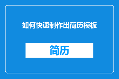 如何快速制作出简历模板(如何高效制作出专业且吸引人的简历模板？)
