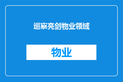 巡察亮剑物业领域(如何有效实施巡察亮剑，确保物业领域的规范运作？)
