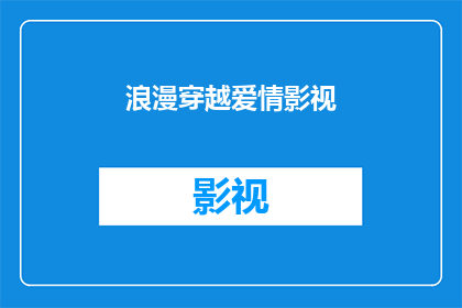 浪漫穿越爱情影视(穿越时空的浪漫爱情：影视作品中的爱情故事是否真的存在？)