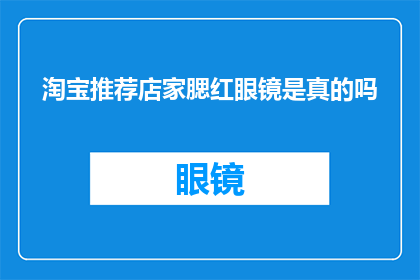 淘宝推荐店家腮红眼镜是真的吗(淘宝推荐店家的腮红眼镜是否真实可靠？)