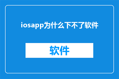 iosapp为什么下不了软件(为什么在iOS平台上无法下载应用程序？)