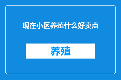现在小区养殖什么好卖点(现在小区养殖什么好卖点？)