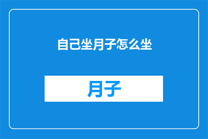 自己坐月子怎么坐(如何优雅地度过坐月子期？)