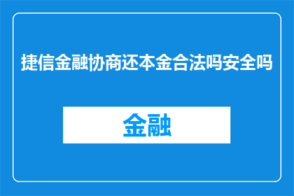 捷信金融协商还本金合法吗安全吗(捷信金融协商还本金是否合法且安全？)