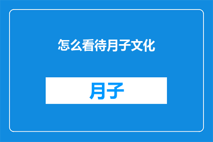 怎么看待月子文化(如何看待月子文化在当代社会中的地位与影响？)
