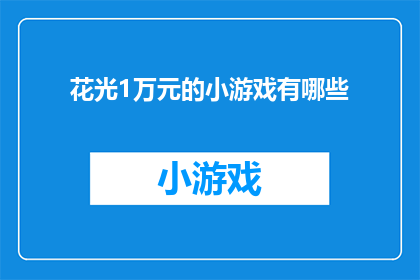 花光1万元的小游戏有哪些(探索1万元预算下，有哪些小游戏可以尽情享受？)
