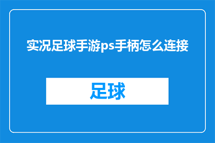 实况足球手游ps手柄怎么连接(实况足球手游PS手柄连接方法：如何将你的游戏控制器与PS4或PS5主机配对？)