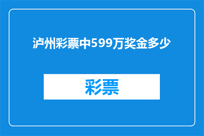 泸州彩票中599万奖金多少(泸州彩民中得599万巨奖，奖金数额究竟几何？)