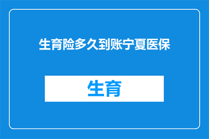 生育险多久到账宁夏医保(宁夏医保生育险报销款何时到账？)