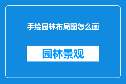 手绘园林布局图怎么画(如何手绘园林布局图？)
