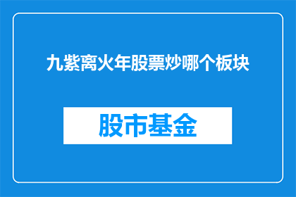 九紫离火年股票炒哪个板块(九紫离火年股票投资应关注哪些板块？)