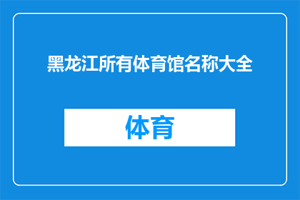 黑龙江所有体育馆名称大全(黑龙江体育馆大全：探索省内所有体育设施的全貌)
