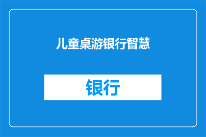 儿童桌游银行智慧(儿童桌游银行智慧：如何培养孩子的金融智慧？)