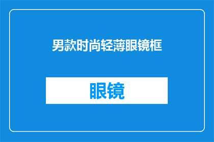 男款时尚轻薄眼镜框(男士时尚眼镜框：轻薄设计，如何打造潮流新形象？)