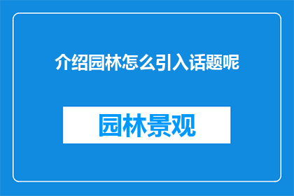 介绍园林怎么引入话题呢(如何巧妙引入园林话题，吸引读者兴趣？)